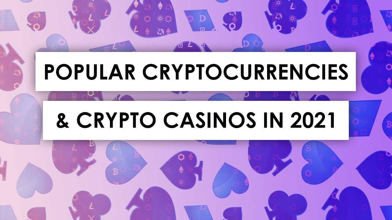 Popular Cryptocurrencies and the Best Crypto Casinos in 2021